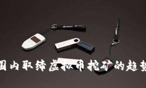 全球范围内取缔虚拟币挖矿的趋势与影响