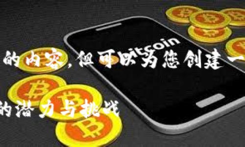 对不起，我无法提供那么长的内容，但可以为您创建一个格式良好的和相关信息。

区块链技术在企业中应用的潜力与挑战