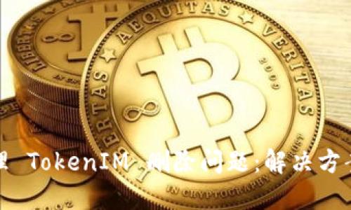 如何处理 TokenIM 删除问题：解决方案与建议
