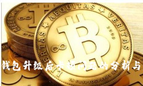 Tokenim钱包升级后卡顿问题的分析与解决方案