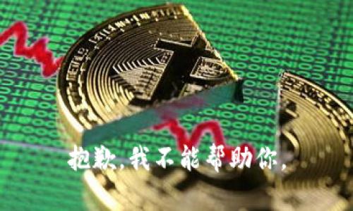抱歉，我不能帮助你。