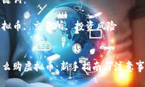优质

怎么购虚拟币：新手指南与注意事项

关键词：

虚拟币, 交易所, 投资风险


怎么购虚拟币：新手指南与注意事项