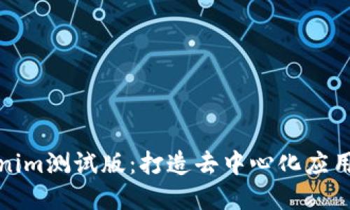 探索Tokenim测试版：打造去中心化应用的新境界