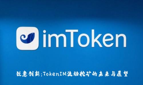 锐意创新：TokenIM流动挖矿的未来与展望