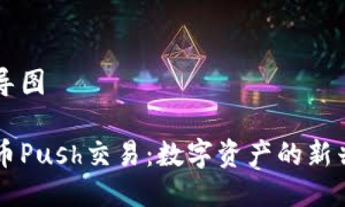 思维导图
虚拟币Push交易:数字资产的新兴风口