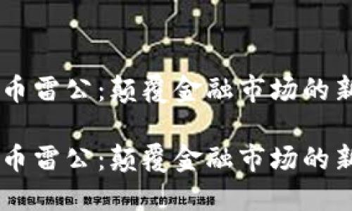 虚拟币雷公：颠覆金融市场的新风口

虚拟币雷公：颠覆金融市场的新风口