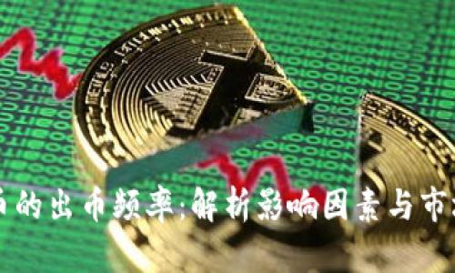 虚拟币的出币频率：解析影响因素与市场动态