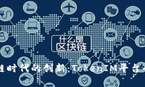 区块链时代的创新：TokenIM平台全解析