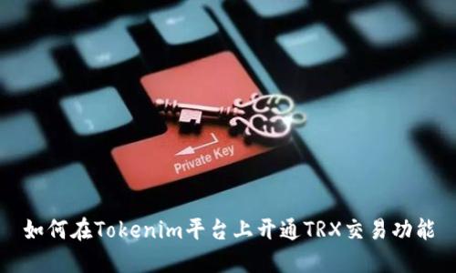 如何在Tokenim平台上开通TRX交易功能