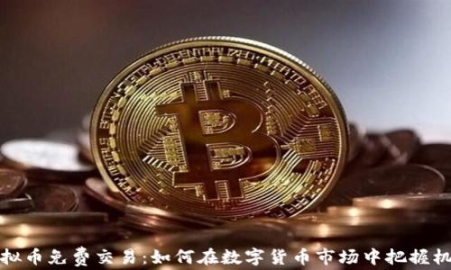 
虚拟币免费交易：如何在数字货币市场中把握机会