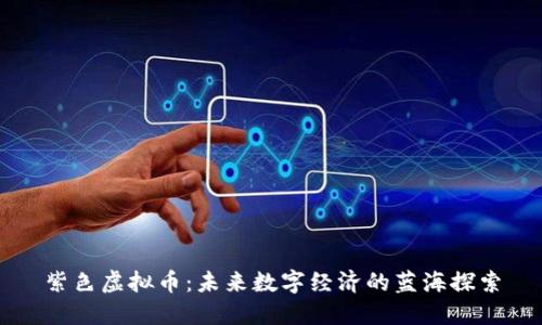 紫色虚拟币：未来数字经济的蓝海探索