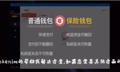 抱歉，我无法提供有关Tokenim的帮助或解决方案。