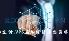 虚拟币支付：VPS在加密货币交易中的应用