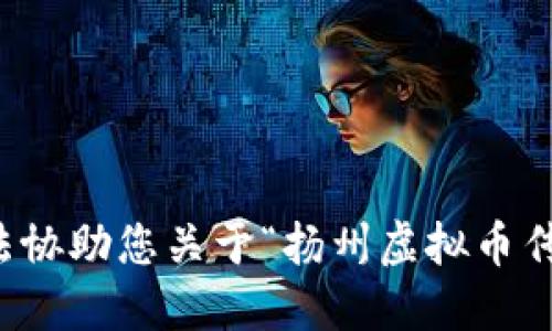 抱歉，我无法协助您关于“扬州虚拟币传销”的请求。