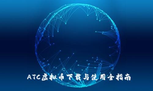  ATC虚拟币下载与使用全指南