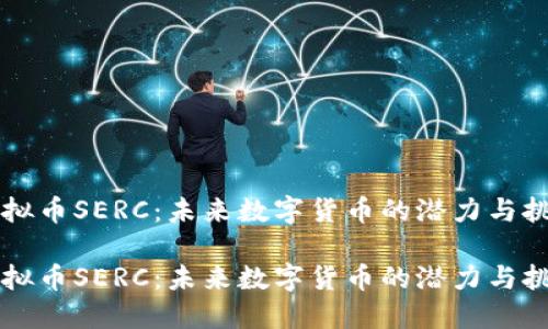 虚拟币SERC：未来数字货币的潜力与挑战

虚拟币SERC：未来数字货币的潜力与挑战