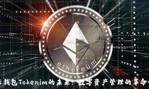  
探索云钱包Tokenim的未来: 数字资产管理的革命性变革