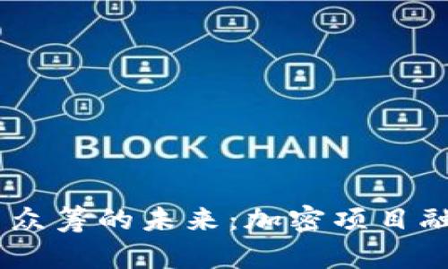 Tokenim 众筹的未来：加密项目融资新选择