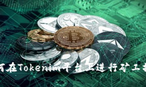 如何在Tokenim平台上进行矿工操作
