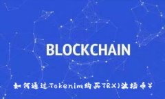 如何通过Tokenim购买TRX（波场币）