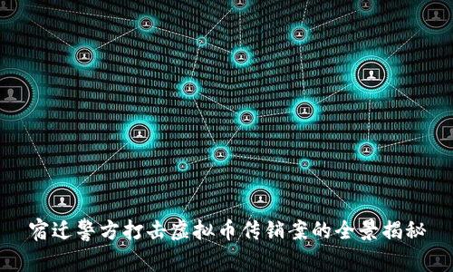 宿迁警方打击虚拟币传销案的全景揭秘