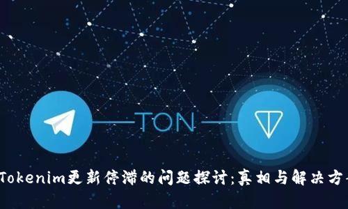  Tokenim更新停滞的问题探讨：真相与解决方案