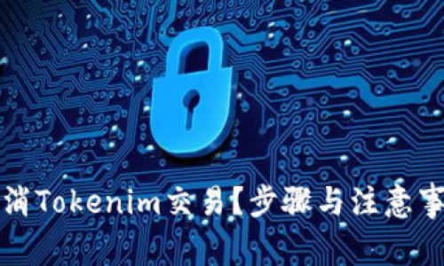 如何取消Tokenim交易？步骤与注意事项详解