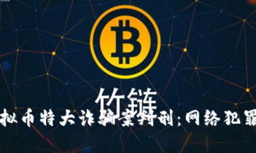 山西虚拟币特大诈骗案判刑：网络犯罪新动向