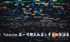 探索 Tokenim：新一代聊天机器人平台的潜力与应用