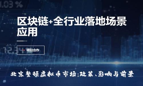 北京整顿虚拟币市场：政策、影响与前景