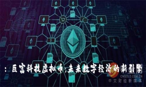 : 巨富科技虚拟币：未来数字经济的新引擎