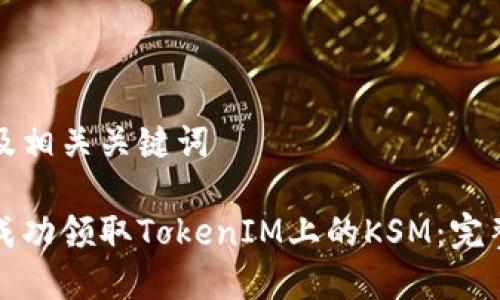 内容及相关关键词

如何成功领取TokenIM上的KSM：完整教程