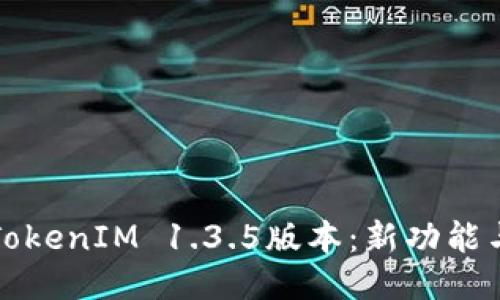深入探讨TokenIM 1.3.5版本：新功能与安全特性
