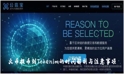 火币提币到Tokenim的时间解析与注意事项