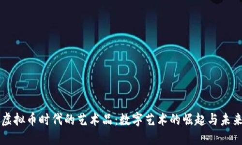 虚拟币时代的艺术品：数字艺术的崛起与未来