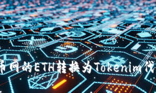 创建

: 如何将火币网的ETH转换为Tokenim代币？全面指南