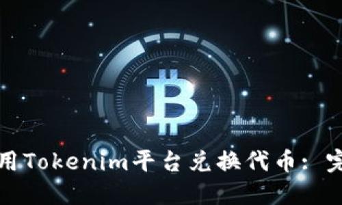 如何使用Tokenim平台兑换代币: 完整指南