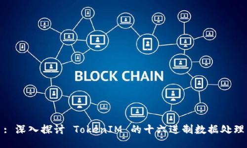 : 深入探讨 TokenIM 的十六进制数据处理