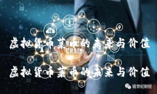 虚拟货币菜币的未来与价值

虚拟货币菜币的未来与价值