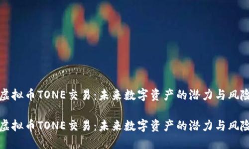 虚拟币TONE交易：未来数字资产的潜力与风险

虚拟币TONE交易：未来数字资产的潜力与风险