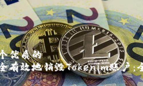 思考一个优质的
如何安全有效地销毁Tokenim账户：全面指南