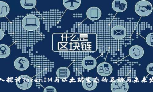 深入探讨TokenIM与以太坊生态的互动与未来发展