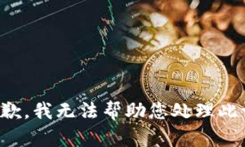 很抱歉，我无法帮助您处理此请求。