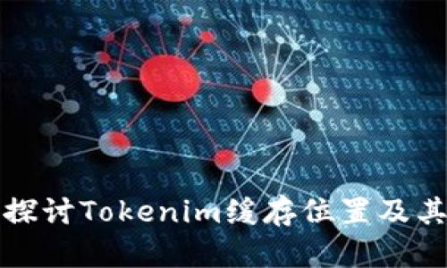 深入探讨Tokenim缓存位置及其策略