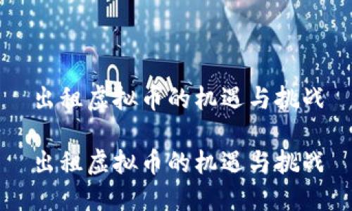 出租虚拟币的机遇与挑战

出租虚拟币的机遇与挑战