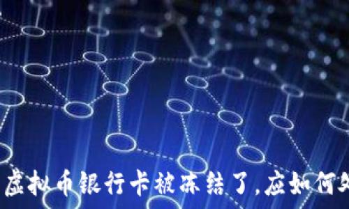   
交易虚拟币银行卡被冻结了，应如何处理？