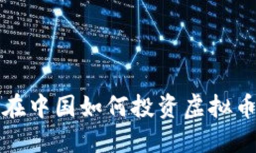 在中国如何投资虚拟币