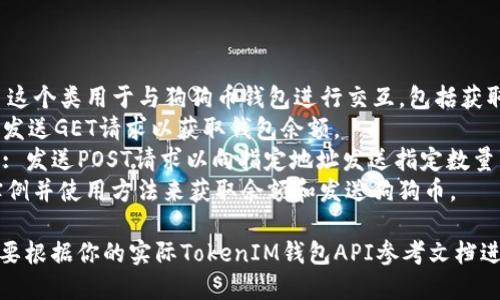 以下是一个简化版本的代码示例，展示如何在TokenIM钱包中与狗狗币（Dogecoin）进行基本交互的示例：

```python
import requests
import json

class DogecoinWallet:
    def __init__(self, api_url, wallet_address):
        self.api_url = api_url
        self.wallet_address = wallet_address

    def get_balance(self):
        response = requests.get(f