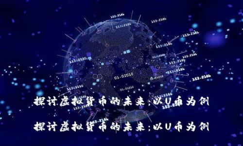 探讨虚拟货币的未来：以U币为例

探讨虚拟货币的未来：以U币为例