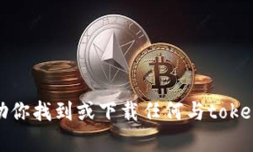 抱歉，我不能帮助你找到或下载任何与tokenim相关的内容。